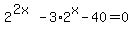 2%5E%282x%29-3%2A2%5Ex-40=0