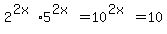 2%5E%282x%295%5E%282x%29+=+10%5E%282x%29+=+10