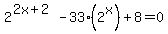 2%5E%282x%2B2%29+-+33%282%5Ex%29+%2B+8+=+0