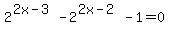 2%5E%282x-3%29-2%5E%282x-2%29-1=0
