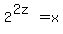 2%5E%282z%29+=+x