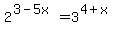 2%5E%283-5x%29=+3%5E%284+%2B+x%29