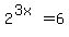 2%5E%283x%29+=+6