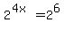 2%5E%284x%29=2%5E6