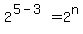 2%5E%285+-+3%29+=+2%5En