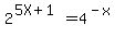 2%5E%285X%2B1%29+=+4%5E%28-x%29