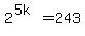 2%5E%285k%29=243