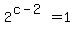 2%5E%28c-2%29=1
