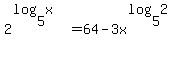 2%5E%28log%285%2Cx%29%29+=+64+-3x%5E%28log%285%2C2%29%29