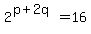 2%5E%28p%2B2q%29=16