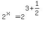 2%5E%28x%29+=+2%5E%283%2B1%2F2%29%5E%22%22
