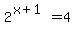 2%5E%28x%2B1%29=4