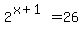 2%5E%28x%2B1%29+=+26