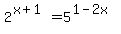 2%5E%28x%2B1%29+=+5%5E%281-2x%29