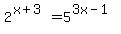 2%5E%28x%2B3%29+=+5%5E%283x-1%29