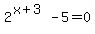 2%5E%28x%2B3%29+-+5+=+0