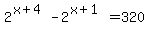 2%5E%28x%2B4%29-2%5E%28x%2B1%29=320