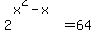 2%5E%28x%5E2-x%29+=+64