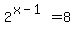 2%5E%28x+-+1%29+=+8