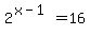2%5E%28x-1%29=16