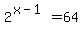 2%5E%28x-1%29=64