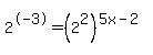 2%5E-3=%282%5E2%29%5E%285x-2%29