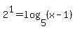 2%5E1+=+log%285%2C+%28x-1%29%29