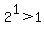 2%5E1+%3E+1