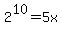 2%5E10+=+5x
