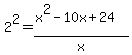 2%5E2+=+%28x%5E2-10x%2B24%29%2Fx