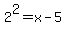 2%5E2+=+x+-+5