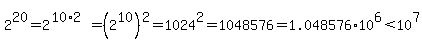 2%5E20=2%5E%2810%2A2%29=%282%5E10%29%5E2=1024%5E2=1048576=1.048576%2A10%5E6%3C10%5E7