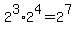 2%5E3%2A2%5E4=2%5E7