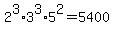 2%5E3%2A3%5E3%2A5%5E2+=+5400