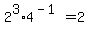 2%5E3%2A4%5E%28-1%29=2
