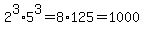 2%5E3%2A5%5E3+=+8%2A125+=+1000