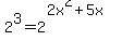 2%5E3=2%5E%282x%5E2%2B5x%29