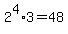 2%5E4%2A3=48