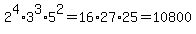 2%5E4%2A3%5E3%2A5%5E2=16%2A27%2A25=10800