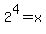 2%5E4=x