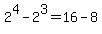 2%5E4-2%5E3+=+16-8