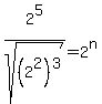 2%5E5%2Fsqrt%28%282%5E2%29%5E3%29+=+2%5En