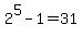 2%5E5-1=31