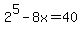 2%5E5-8x=40