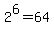 2%5E6+=+64