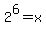 2%5E6+=+x