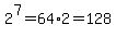 2%5E7=64%2A2=128