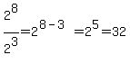 2%5E8%2F2%5E3=2%5E%288-3%29=2%5E5=32