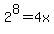 2%5E8+=+4x