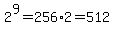 2%5E9=+256+%2A2+=+512